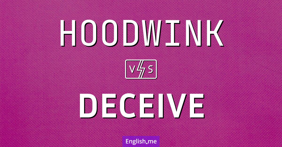 Hoodwink and deceive. What's the difference?