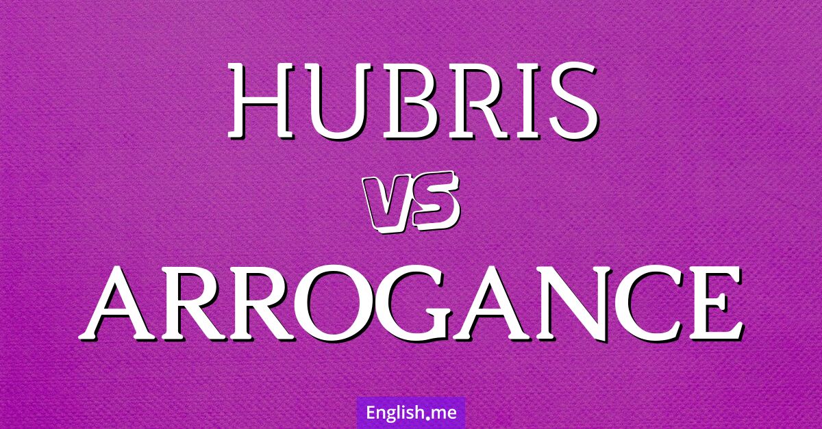 "Hubris" (Orgueil) contre "Arrogance" (Arrogance)