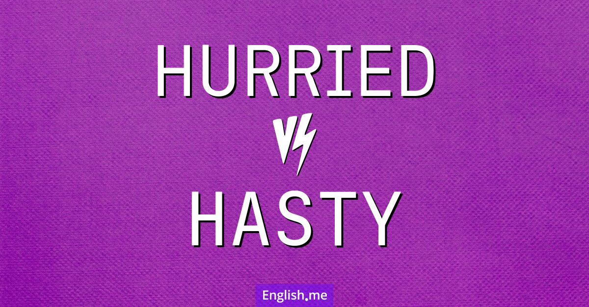 "Hurried" (pressé(e), précipité(e)) contre "Hasty" (hâtif(ve), précipité(e))