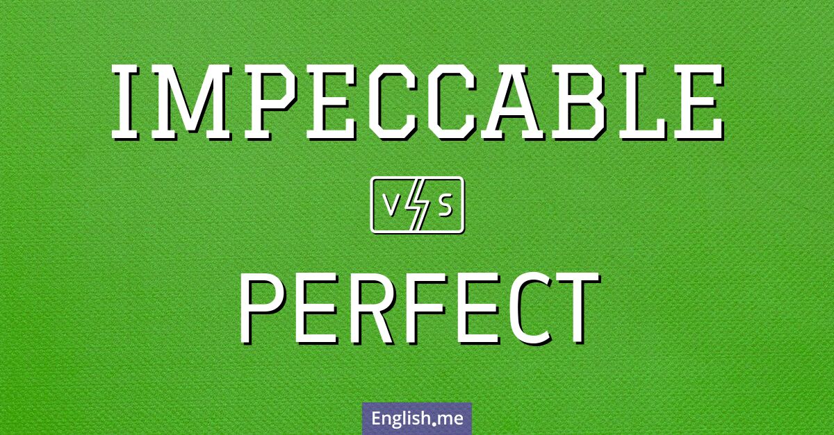 Impeccable and perfect. What's the difference?