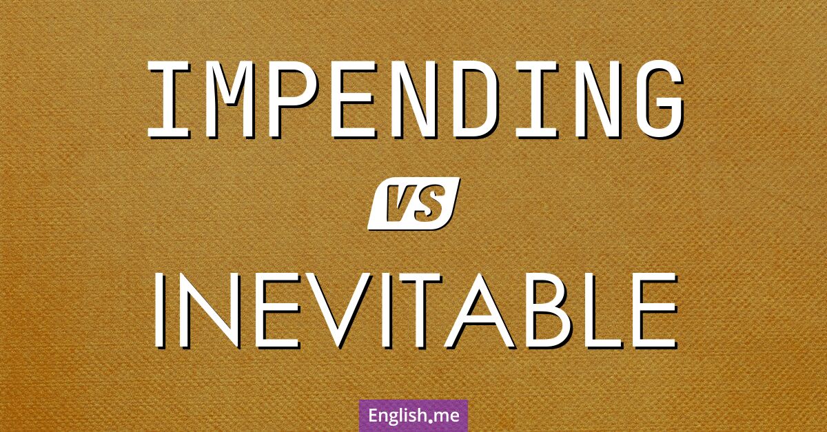 "Impending" (imminent) contre "Inevitable" (inévitable)