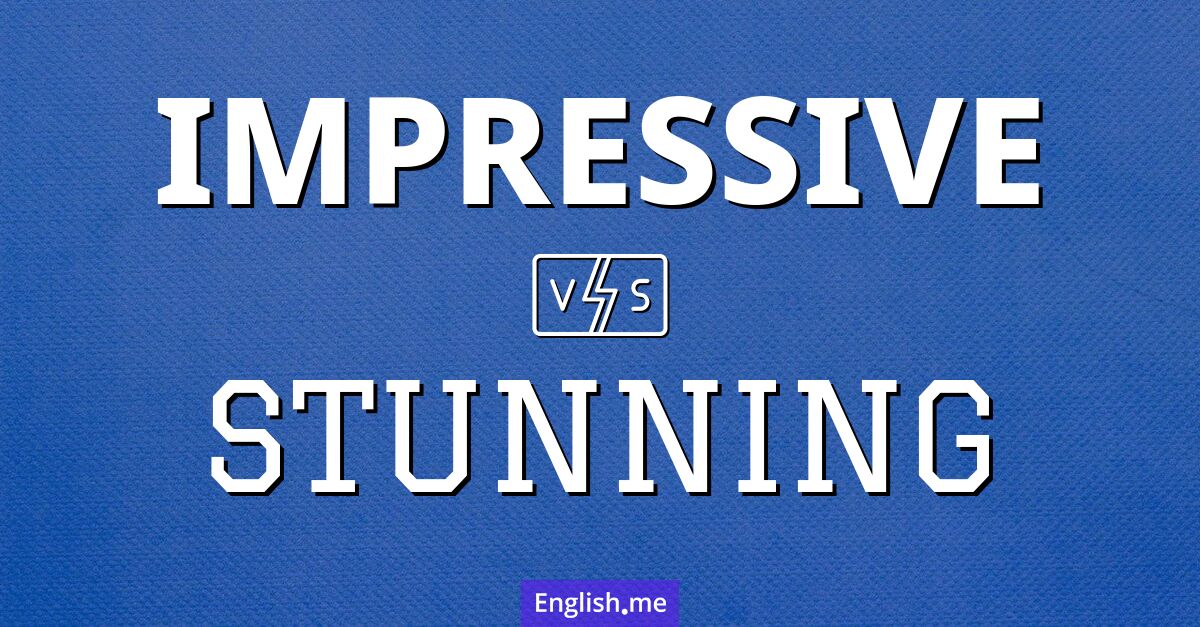 "Impressive" (impressionnant) contre "Stunning" (stupéfiant)