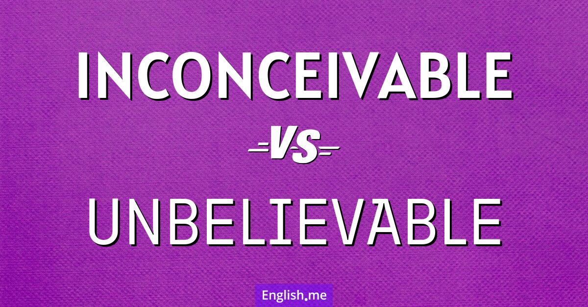 "Inconceivable" (inconcevable) contre "Unbelievable" (incroyable)