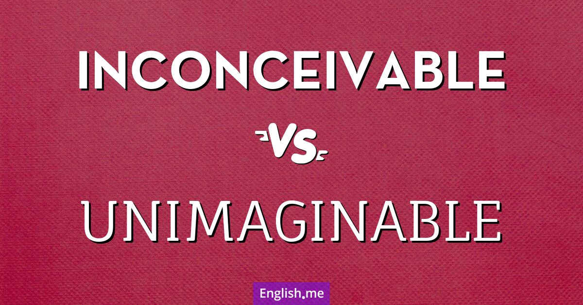 "Inconceivable" (inconcevable) contre "Unimaginable" (inimaginable)