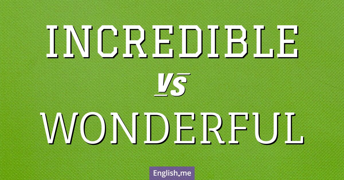 "Incredible" (incroyable) contre "Wonderful" (merveilleux)