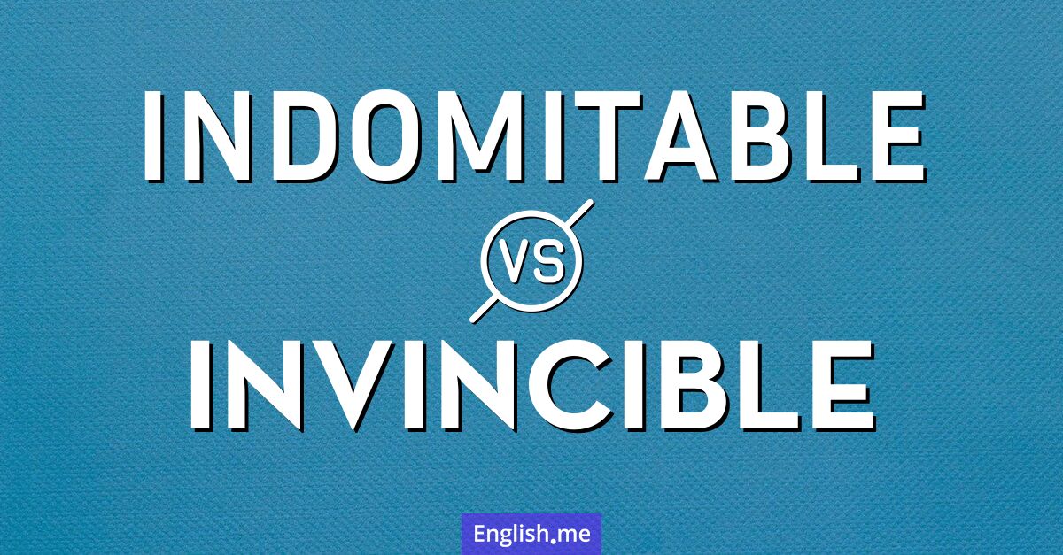 Indomitable and invincible. What's the difference?