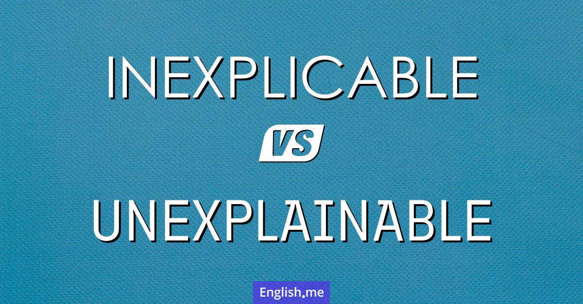 "Inexplicable" (inexplicable) contre "Unexplainable" (inexpliquable)