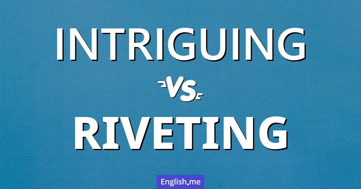 "Intriguing" (intrigant) contre "Riveting" (captivant)