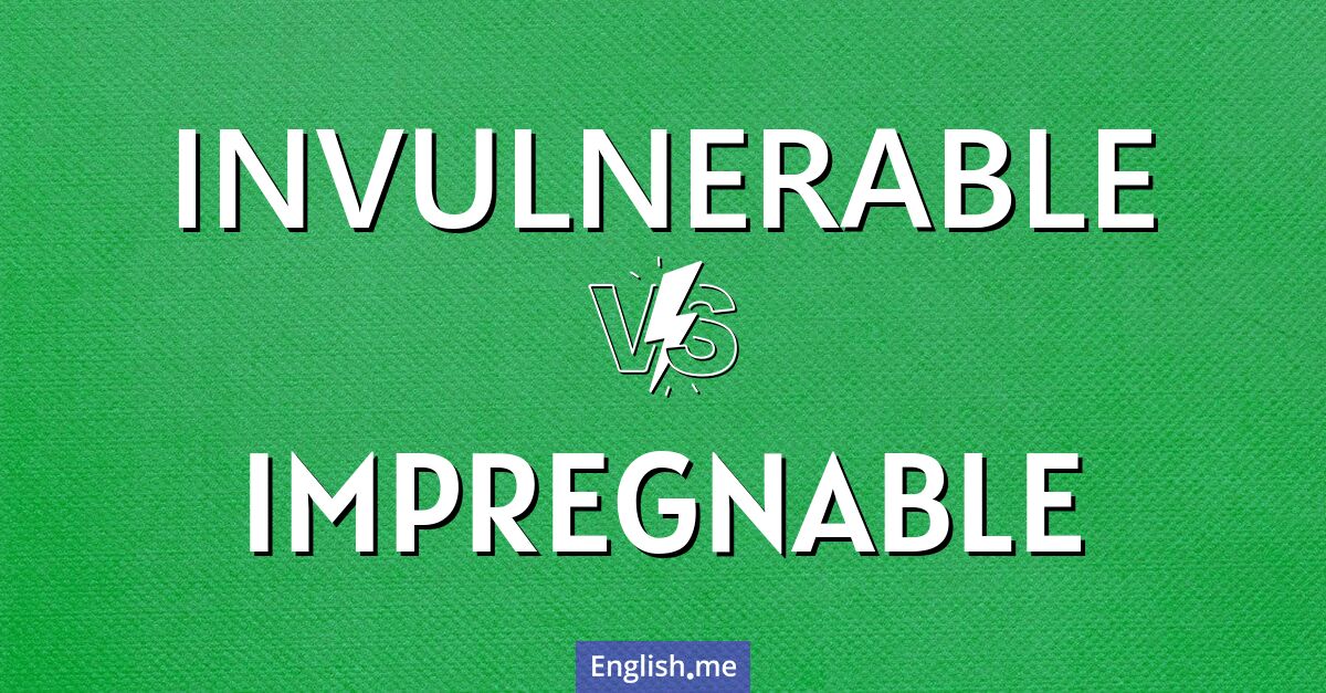 Invulnerable and impregnable. What's the difference?
