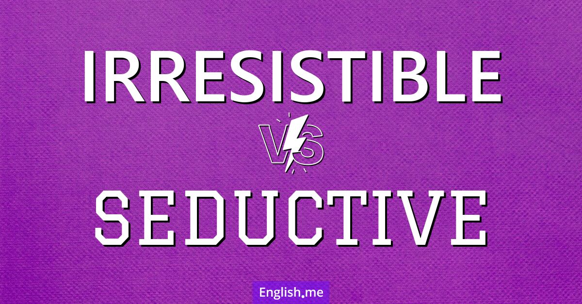 "Irresistible" (irrésistible) contre "Seductive" (séduisant)
