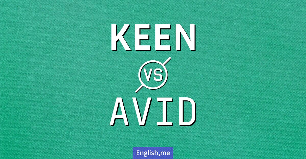 "Keen" (vif, passionné, avide, enthousiaste) contre "Avid" (avide, passionné)