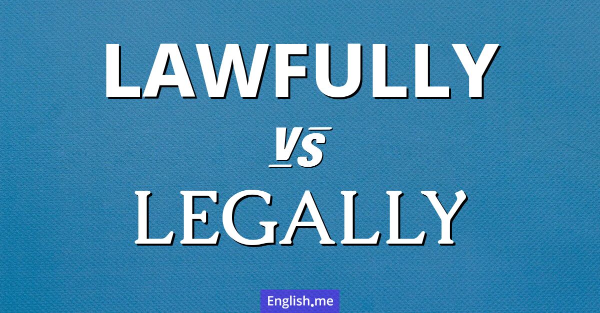 "Lawfully" (légalement) contre "Legally" (juridiquement)
