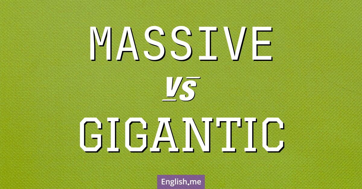 "Massive" (massif) contre "Gigantic" (gigantesque)