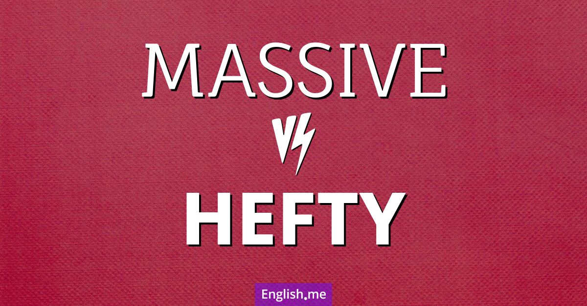 "Massive" (massif) contre "Hefty" (lourd)