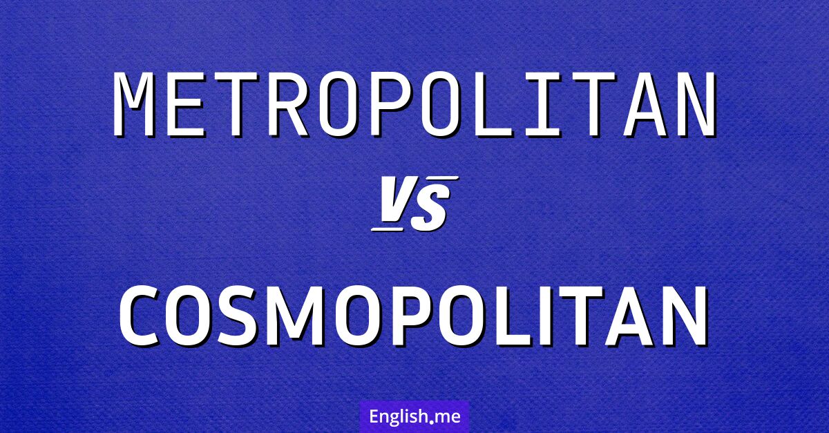"Metropolitan" (métropolitain) contre "Cosmopolitan" (cosmopolite)