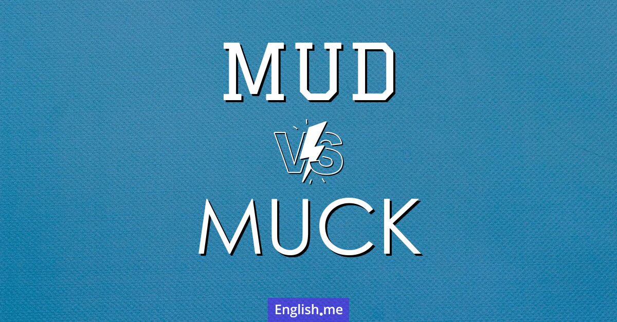 Mud and muck. What's the difference?