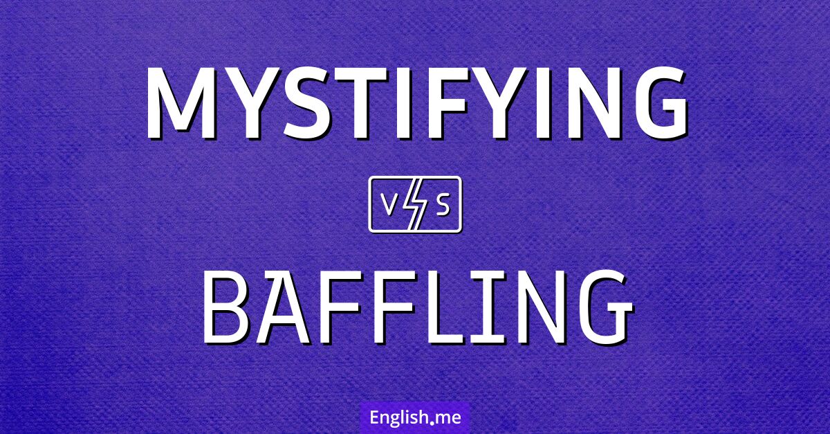 "Mystifying" (Mystifiant) contre "Baffling" (Déroutant)