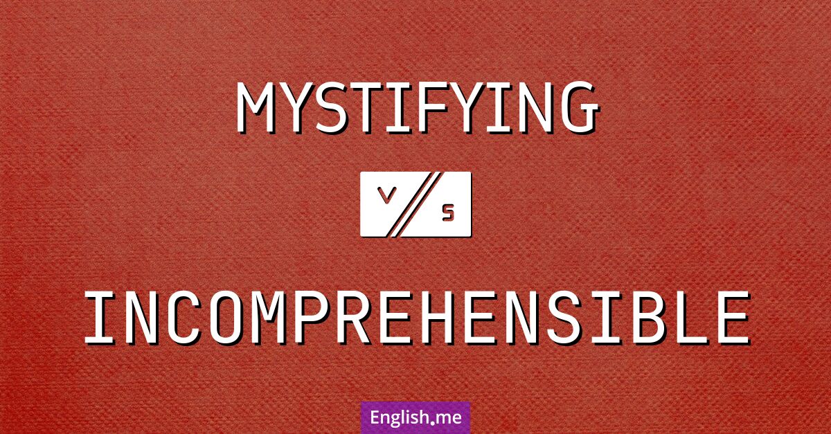 Mystifying and incomprehensible. What's the difference?
