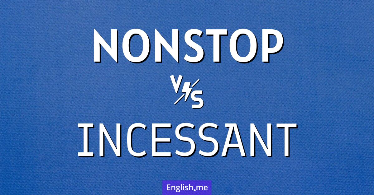 "Nonstop" (sans escale, ininterrompu) contre "Incessant" (incessant, ininterrompu)
