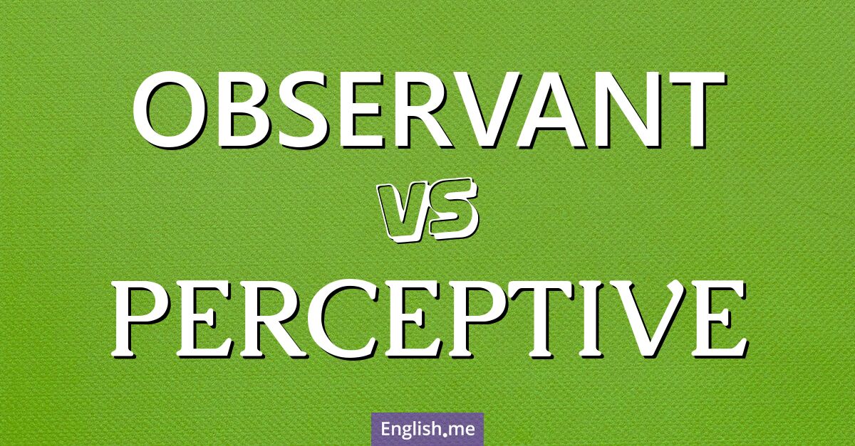 "Observant" (observateur) contre "Perceptive" (perceptif)