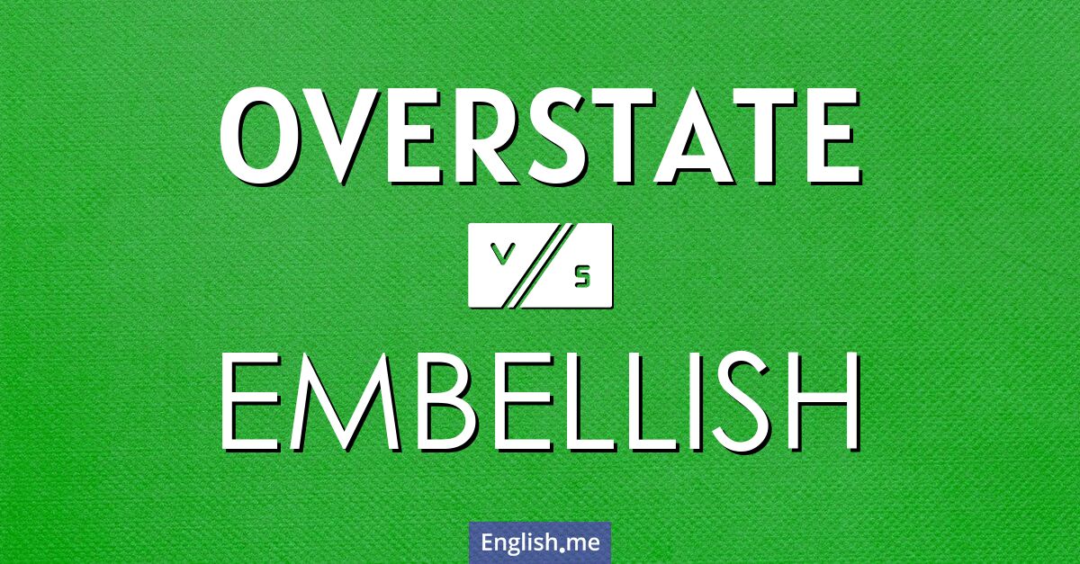 "Overstate" (exagérer) contre "Embellish" (embellir) Overstate and embellish. What's the difference?