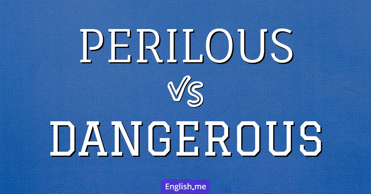 "Perilous" (périlleux) contre "Dangerous" (dangereux) Perilous and dangerous. What's the difference?