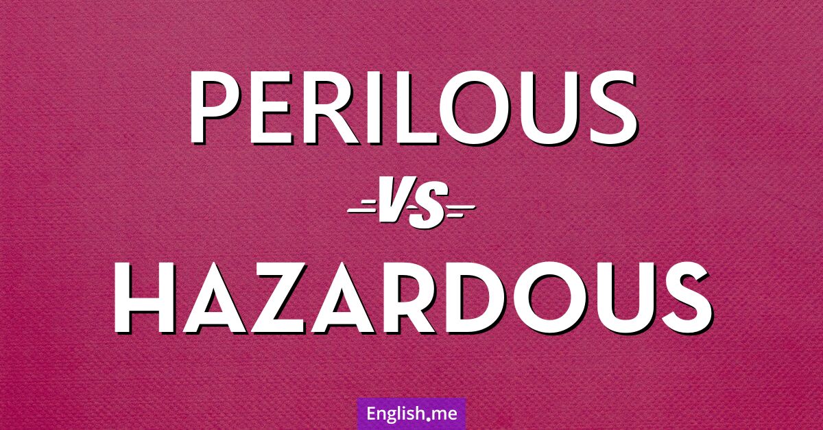 "Perilous" (dangereux, périlleux) contre "Hazardous" (dangereux, risqué, nocif)