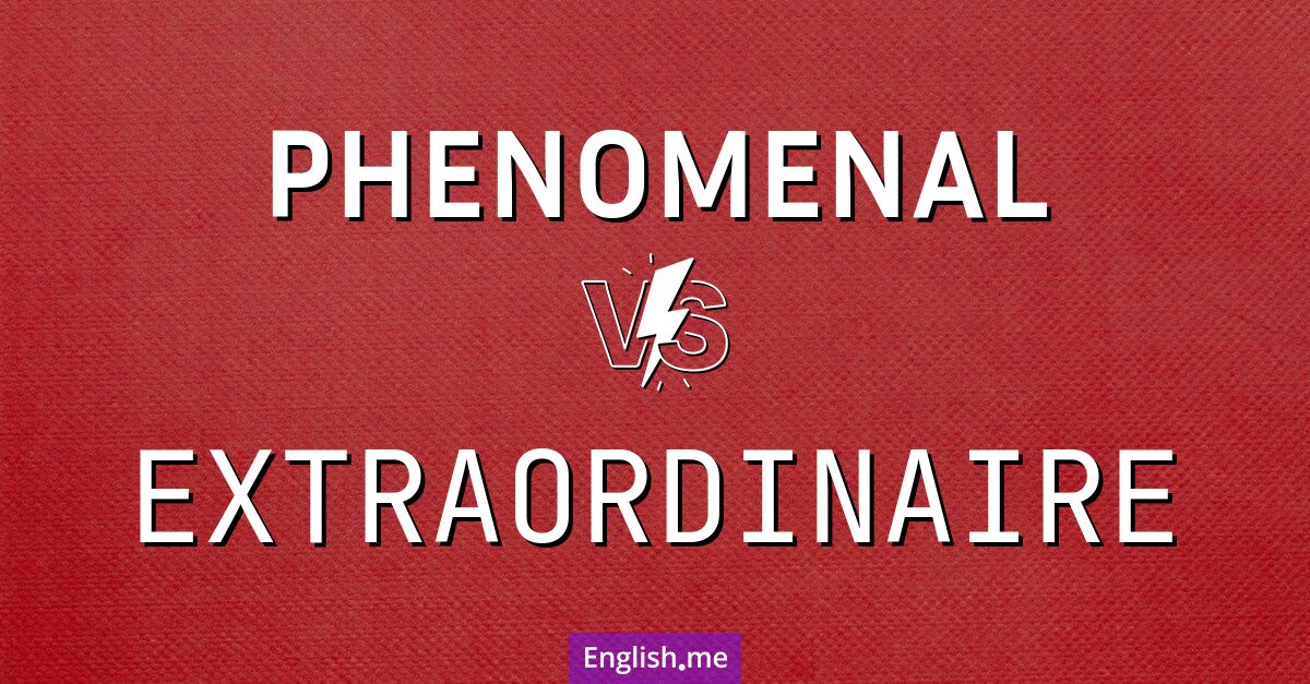 "Phenomenal" (phénoménal) contre "Extraordinaire" (extraordinaire)