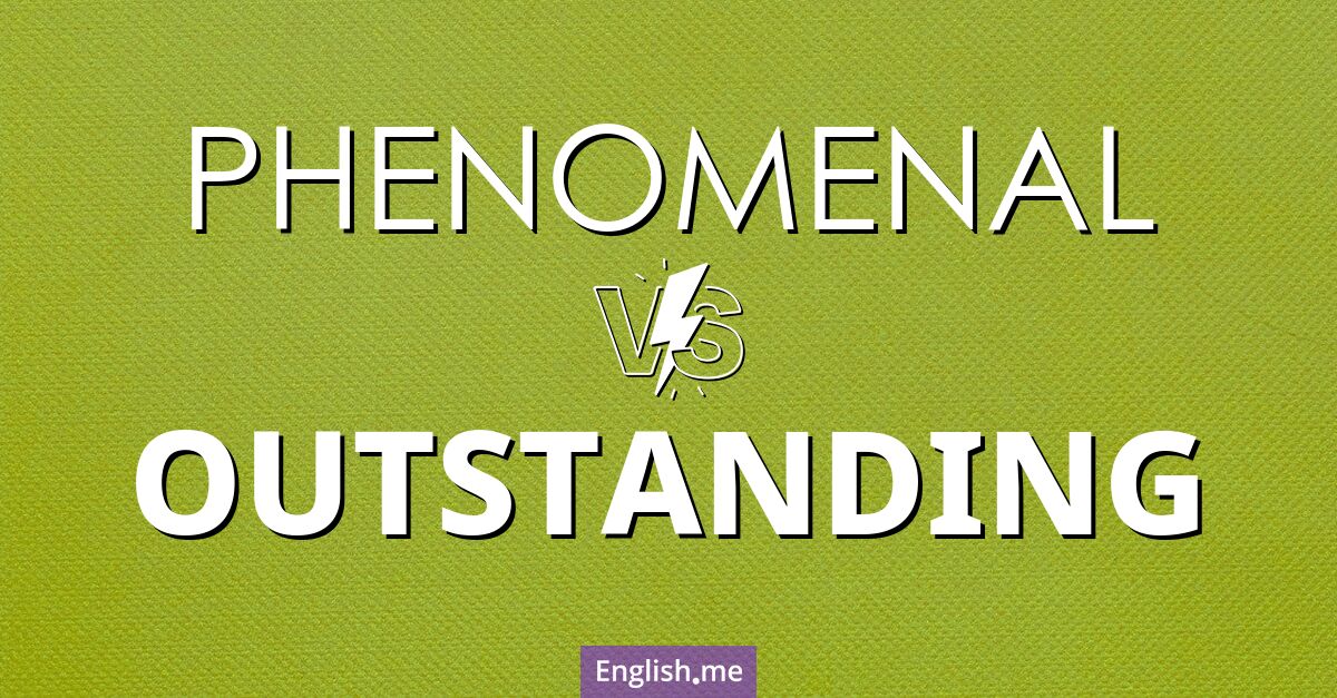 "Phenomenal" (phénoménal) contre "Outstanding" (exceptionnel)