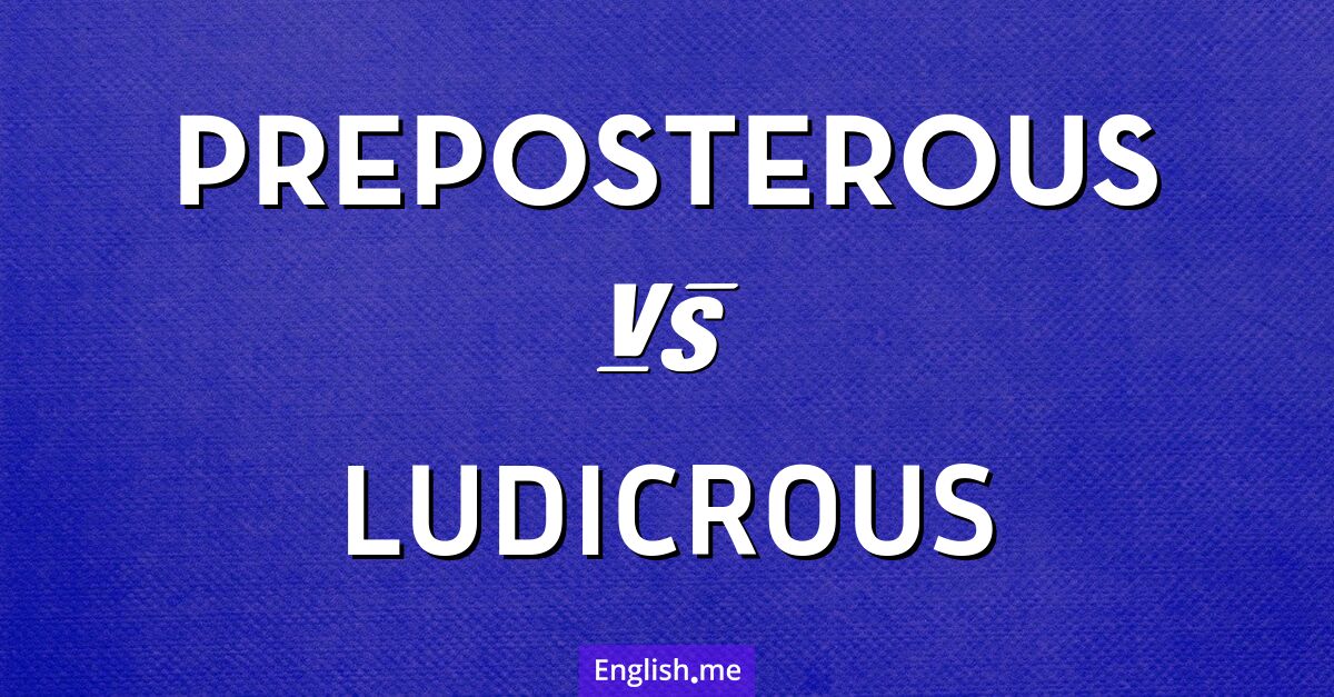 "Preposterous" (absurde) contre "Ludicrous" (ridicule)