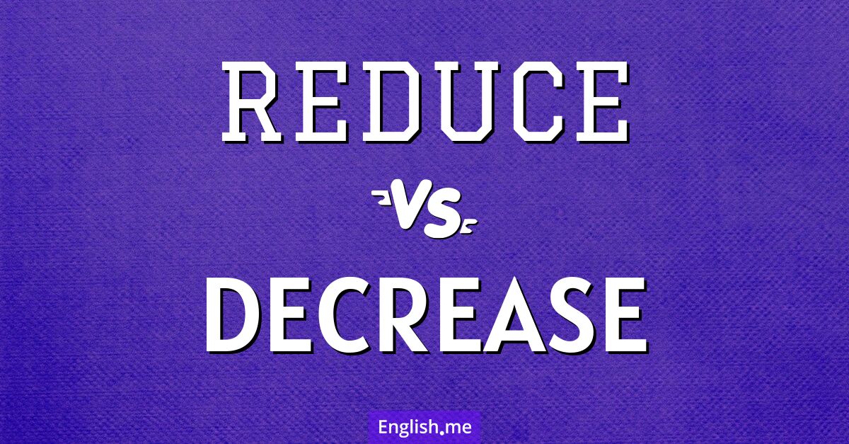 "Reduce" (réduire) contre "Decrease" (diminuer) Reduce and decrease. What's the difference?