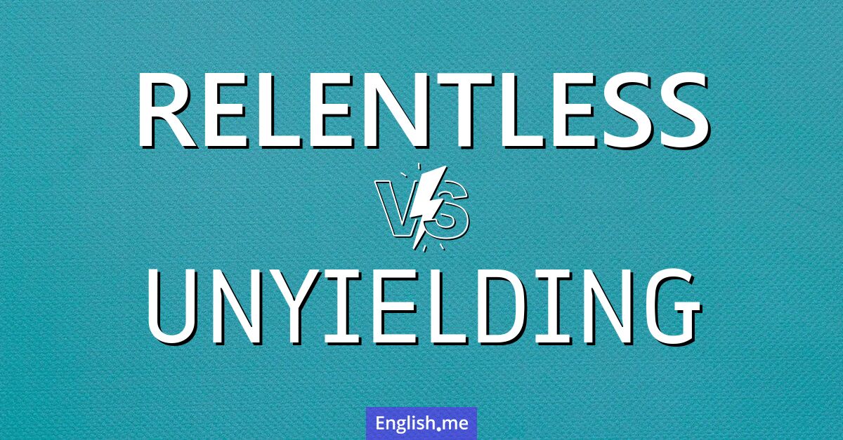 "Relentless" (implacable, acharné, incessant) contre "Unyielding" (inflexible, ferme, inébranlable)