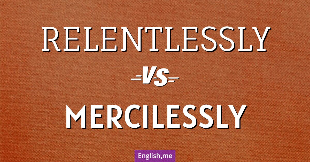 "Relentlessly" (Inlassablement) contre "Mercilessly" (Impitoyablement)