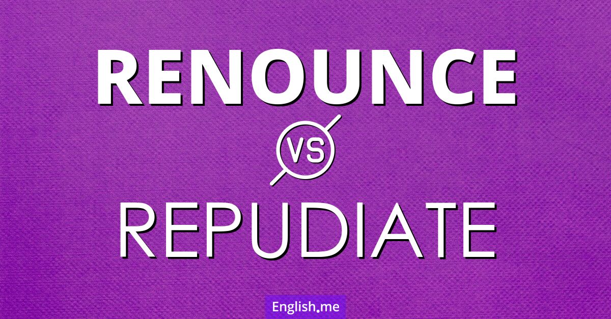 "Renounce" (renoncer) contre "Repudiate" (répudier)