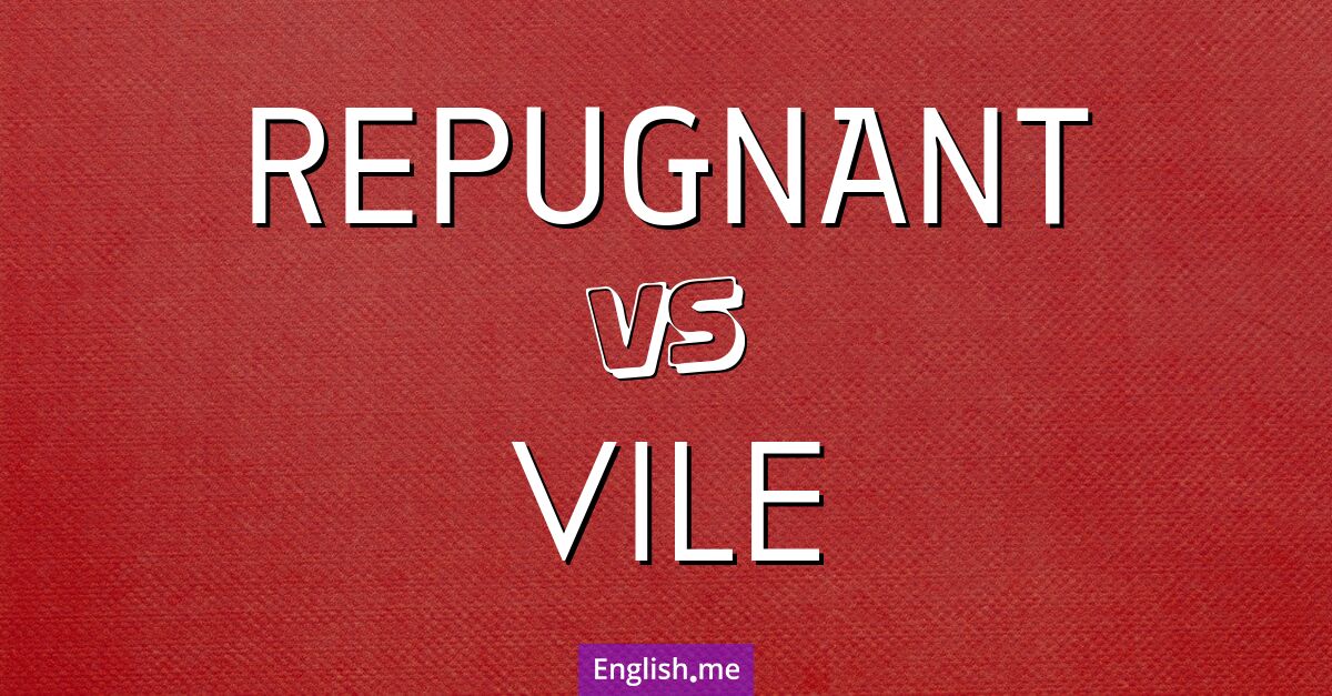 "Repugnant" (répugnant) contre "Vile" (vil)