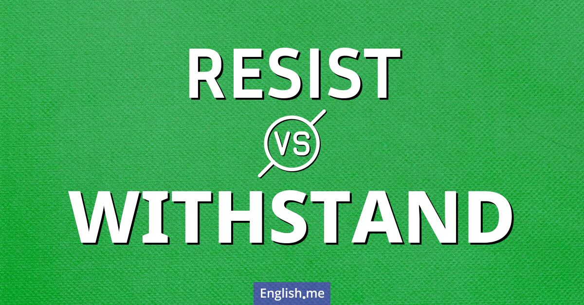 "Resist" (résister) contre "Withstand" (résister à, supporter)
