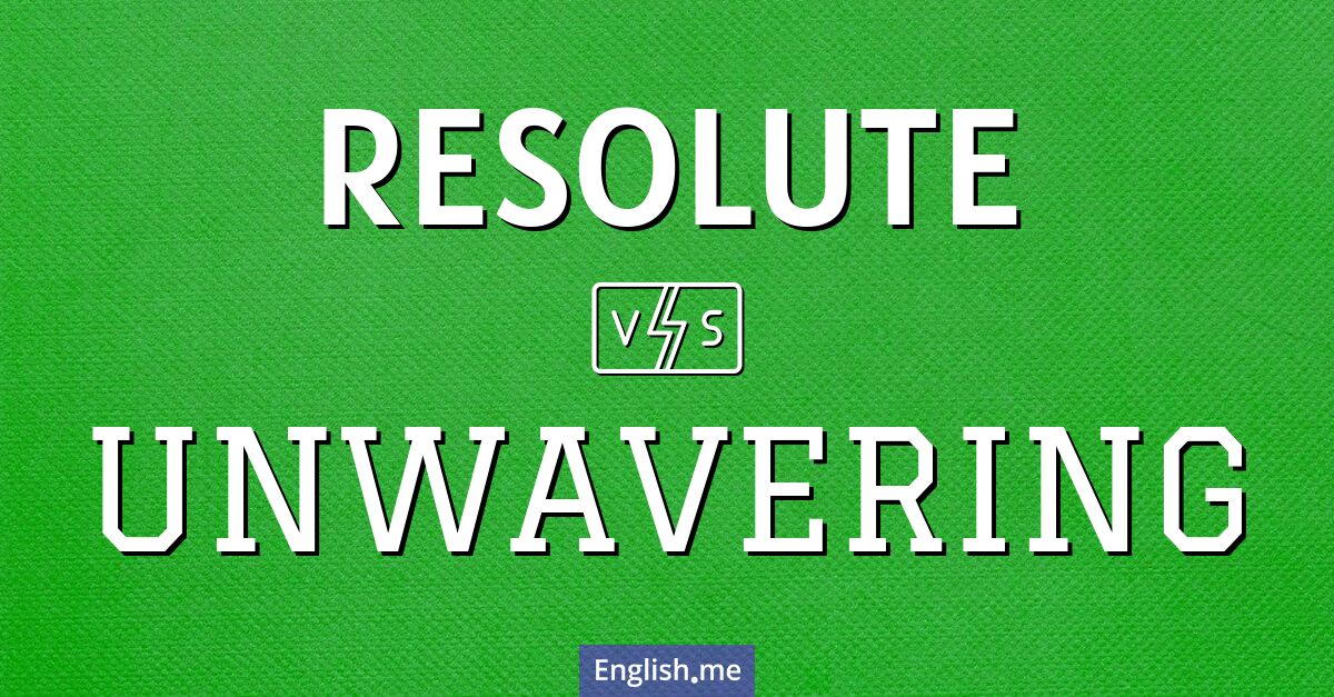 "Resolute" (résolu) contre "Unwavering" (inébranlable) Resolute and unwavering. What's the difference?