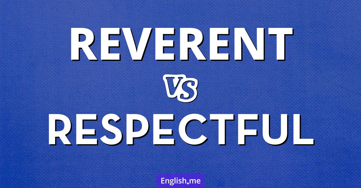 "Reverent" (révérencieux) contre "Respectful" (respectueux)