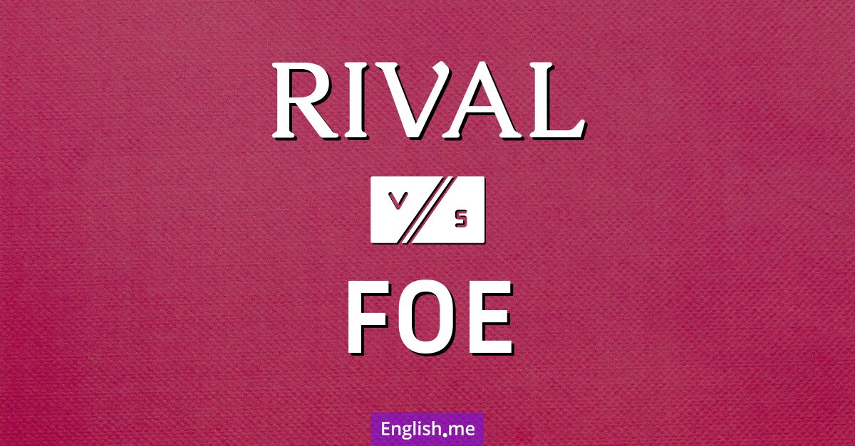 Rival and foe. What's the difference?