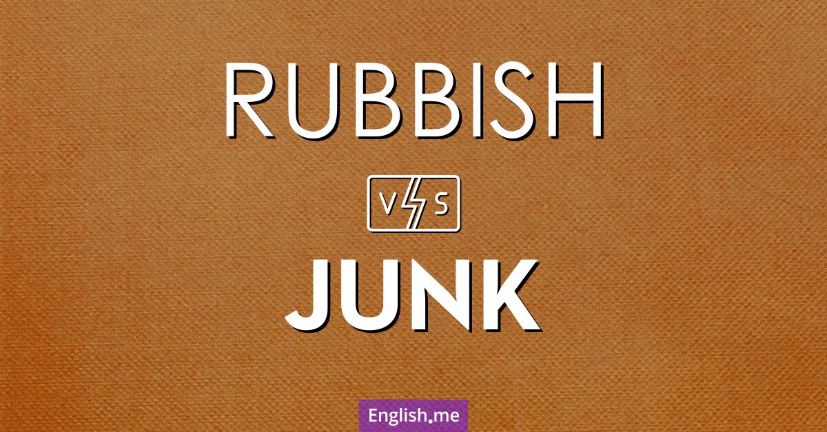 "Rubbish" (ordures) contre "Junk" (bric-à-brac)