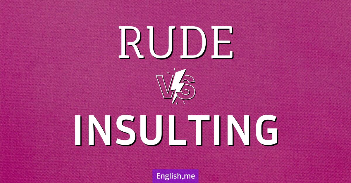"Rude" (impoli) contre "Insulting" (insultant)