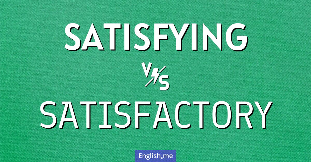 "Satisfying" (satisfaisant) contre "Satisfactory" (satisfaisant)