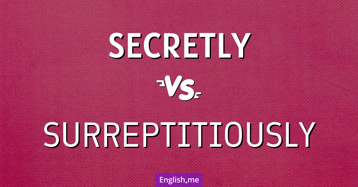"Secretly" (secrètement) contre "Surreptitiously" (subrepticement)