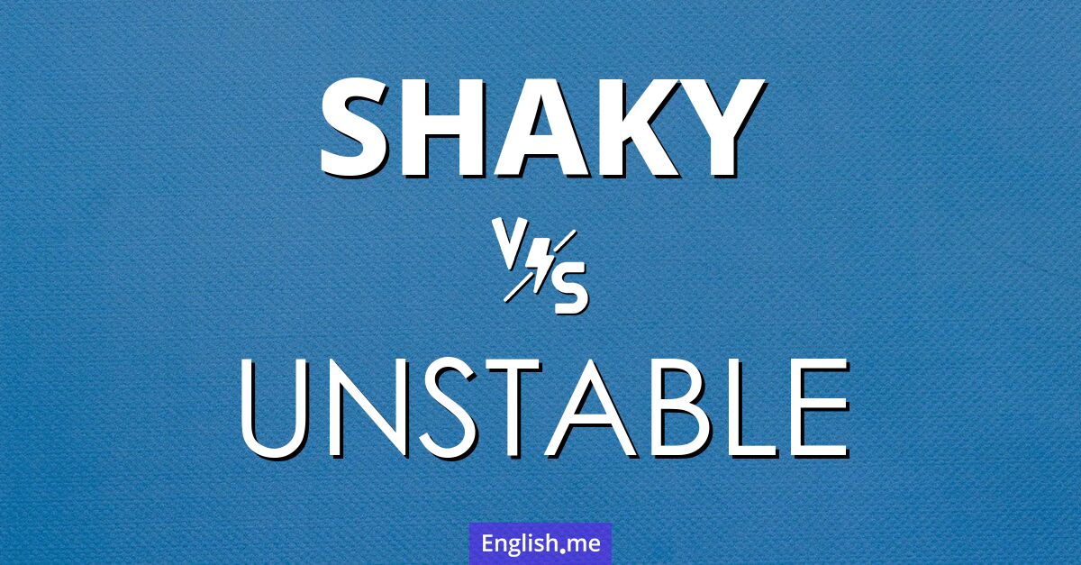 "Shaky" (tremblant) contre "Unstable" (instable)