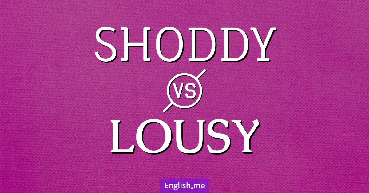 "Shoddy" (de mauvaise qualité) contre "Lousy" (moche)