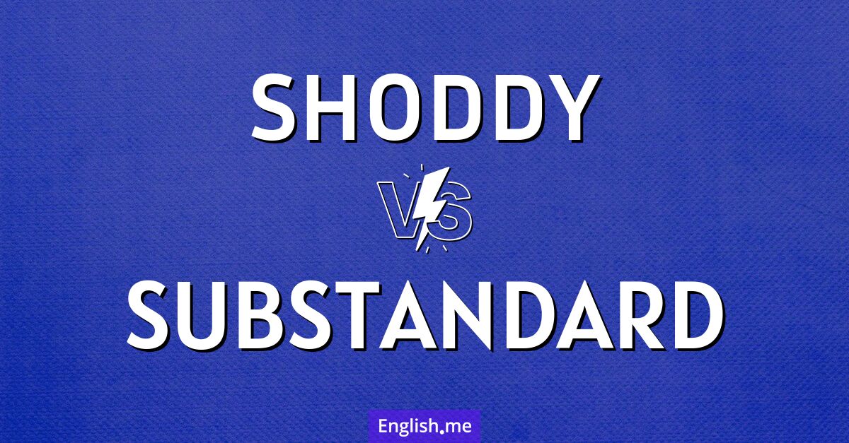 "Shoddy" (médiocre) contre "Substandard" (non conforme aux normes) Shoddy and substandard. What's the difference?