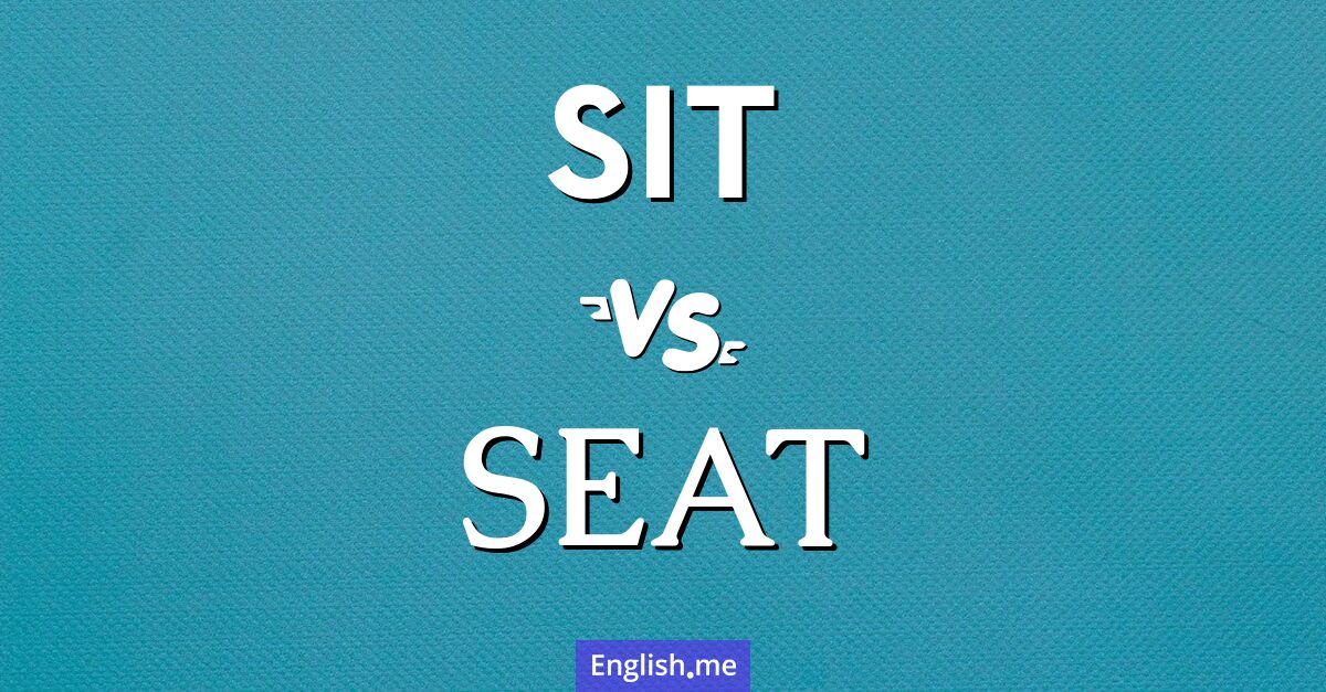 "Sit" (s'asseoir) contre "Seat" (siège)