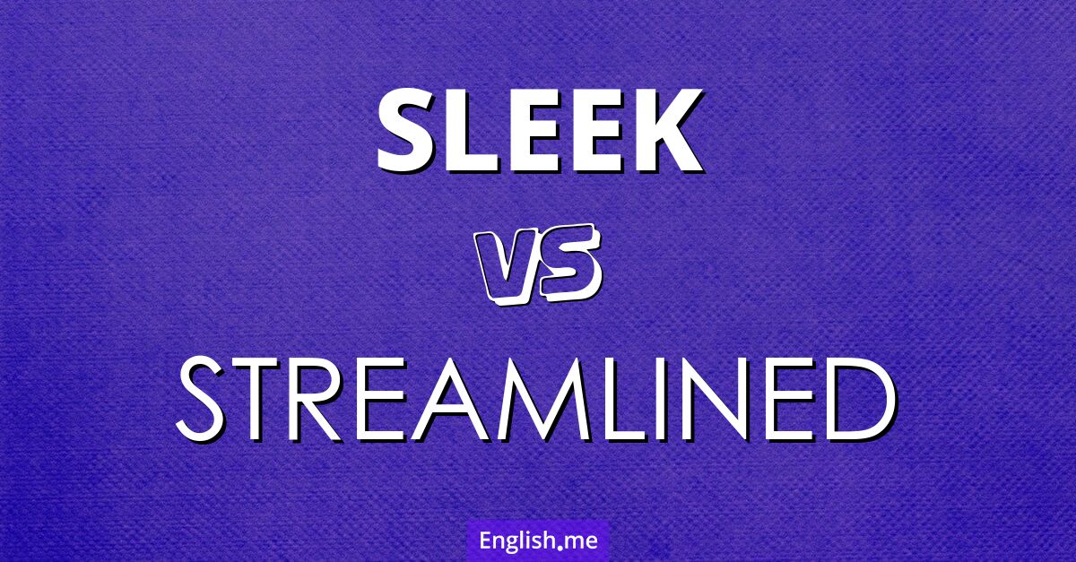 "Sleek" (élégant) contre "Streamlined" (rationalisé) Sleek and streamlined. What's the difference?