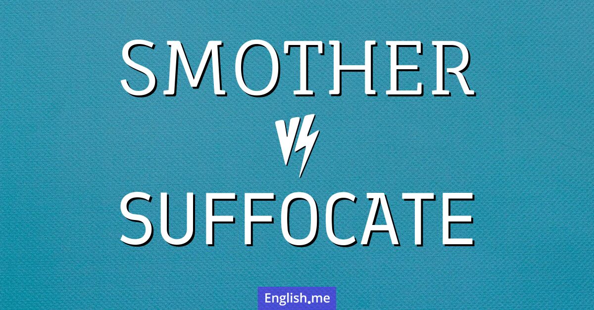 "Smother" (étouffer, asphyxier, couvrir) contre "Suffocate" (étouffer, suffoquer, asphyxier)