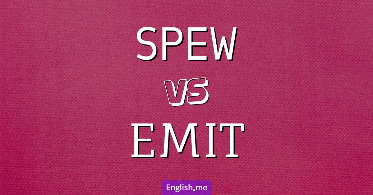 "Spew" (vomir, cracher, rejeter) contre "Emit" (émettre, dégager)